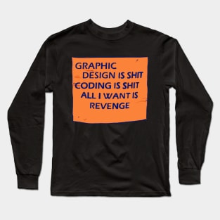 graphic design is shit coding is shit all i want is revenge text quote Long Sleeve T-Shirt